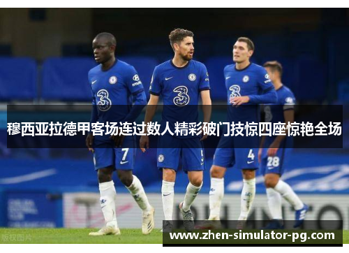 穆西亚拉德甲客场连过数人精彩破门技惊四座惊艳全场