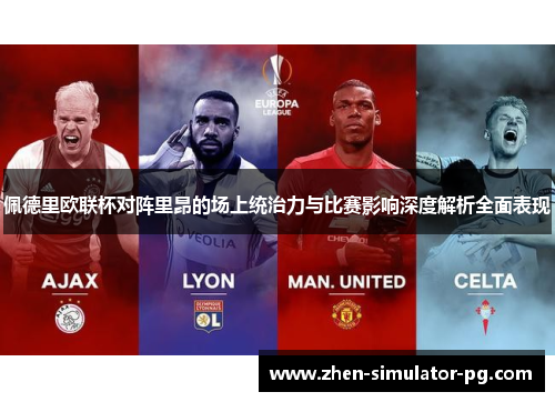 佩德里欧联杯对阵里昂的场上统治力与比赛影响深度解析全面表现